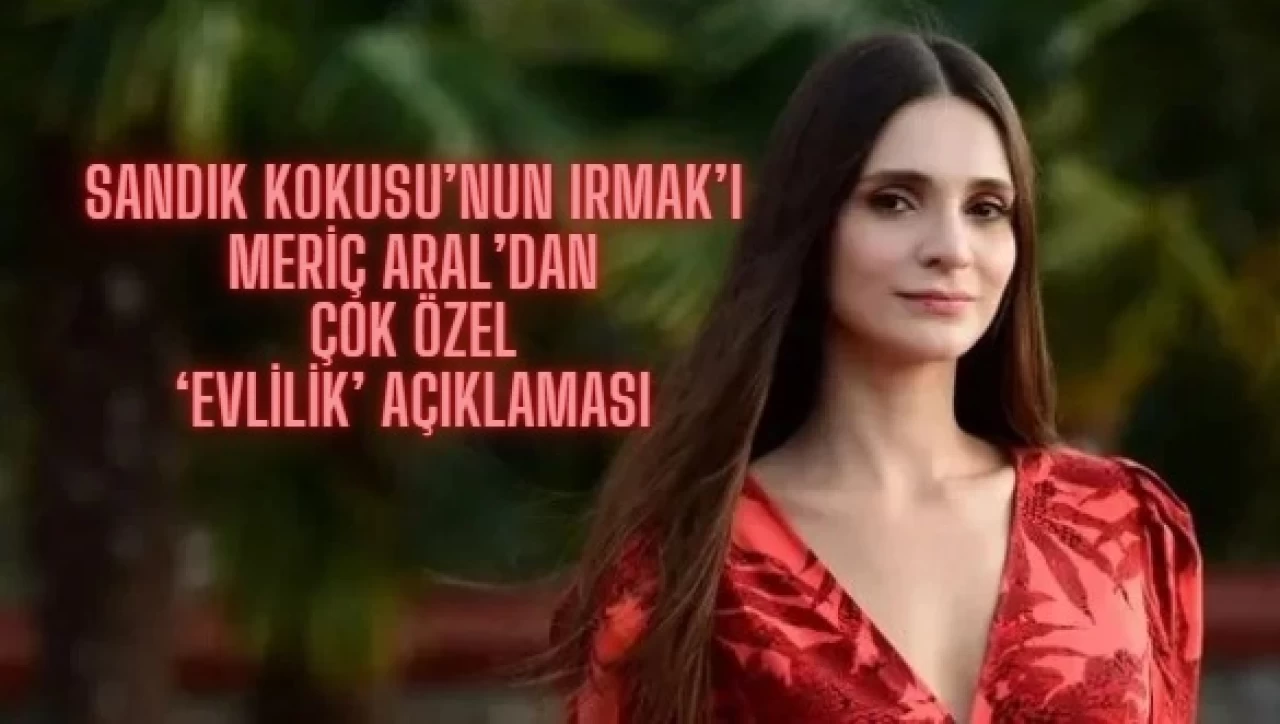 Sandık Kokusu’nun Irmak’ı Yeni Gelin Meriç Aral’dan ‘Evlilik’ Açıklaması