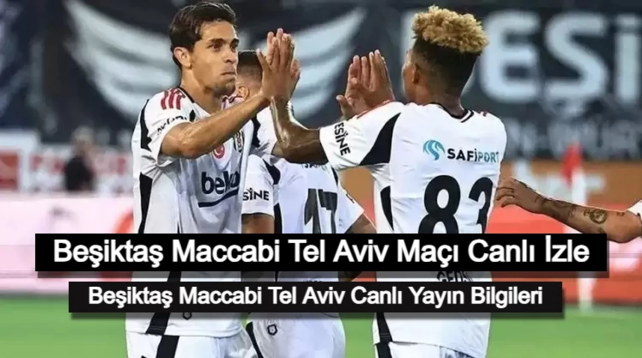 Beşiktaş Maccabi Tel Aviv Maçı Canlı İzle: Beşiktaş Maccabi Tel Aviv Canlı Yayın Bilgileri!