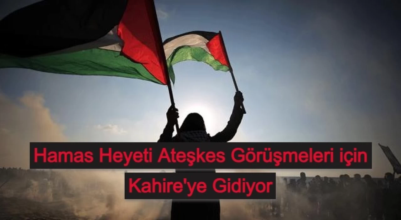 Hamas Heyeti Ateşkes Görüşmeleri için Kahire'ye Gidiyor