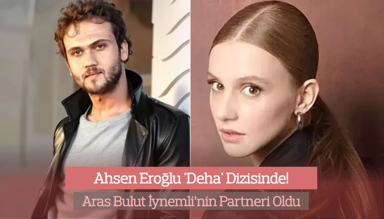 Deha Dizisinde Aras Bulut İynemli’nin Partneri Ahsen Eroğlu Oldu