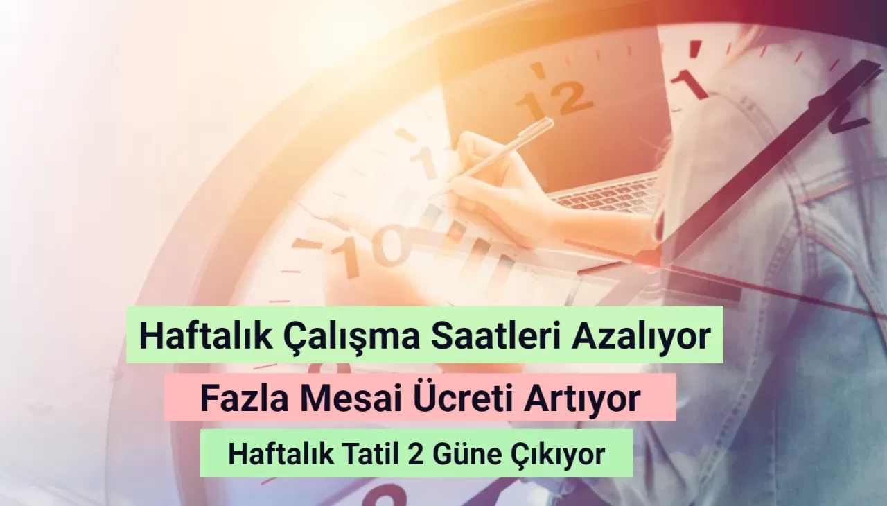 Haftalık Çalışma Saatleri Azalıyor! Fazla Mesai Ücreti Artıyor