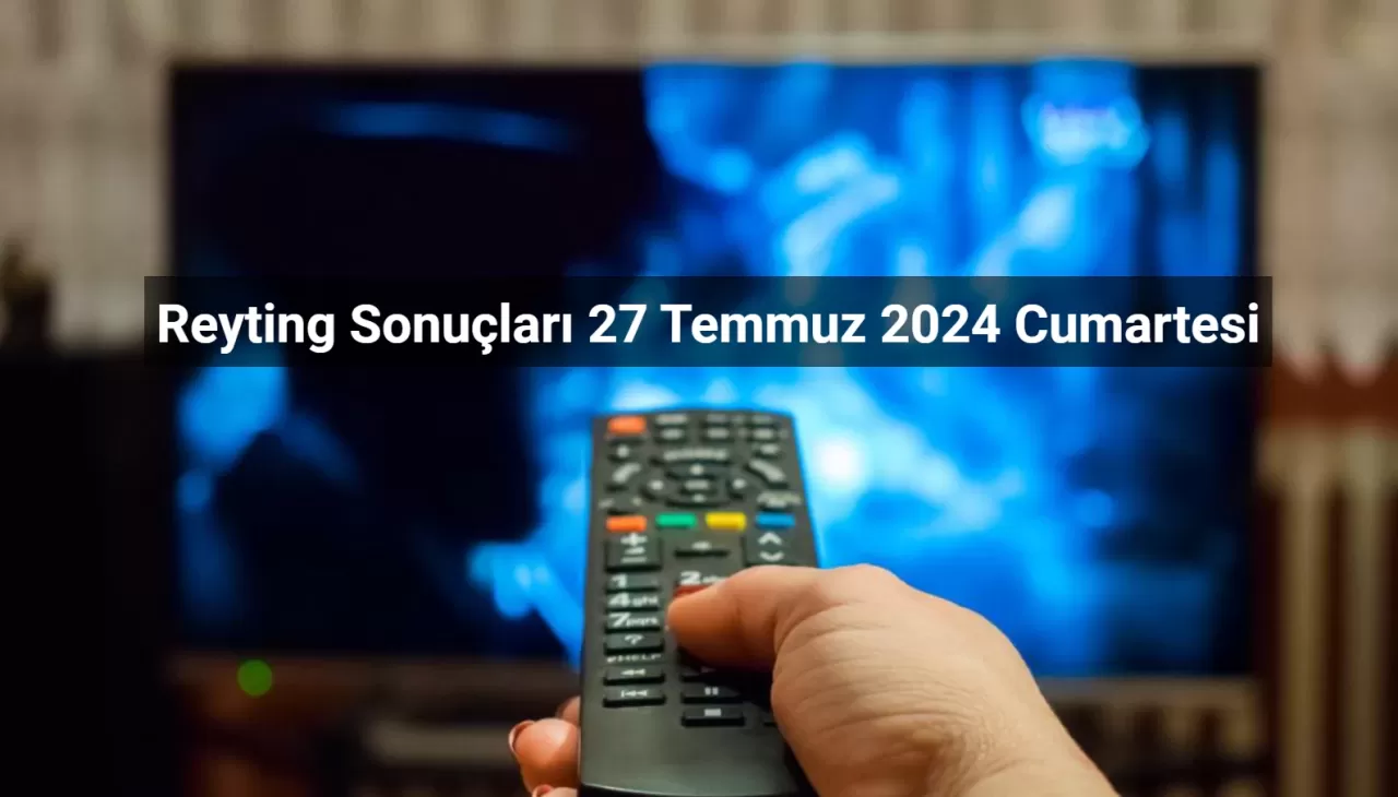 Reyting Sonuçları 27 Temmuz 2024: Dünün Reyting Birincisi Kim Oldu?