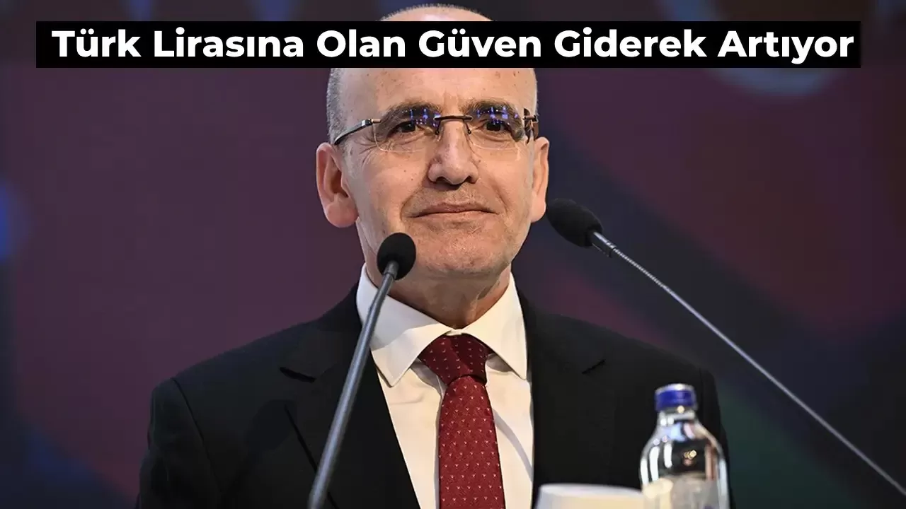 Bakan Şimşek’ten Açıklama: TL’ye Güven Artıyor