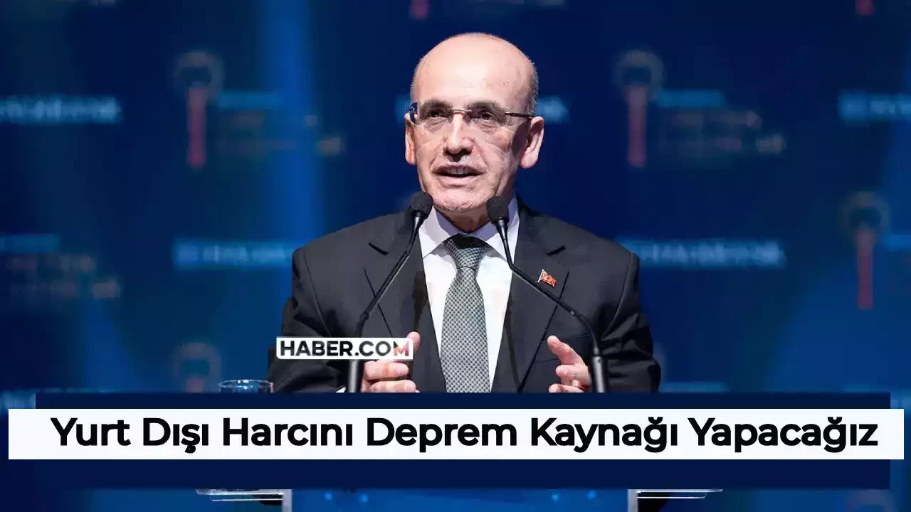 Mehmet Şimşek Yurt Dışı Çıkış Harcı Yorumu: Deprem için Kaynak Yapacağız