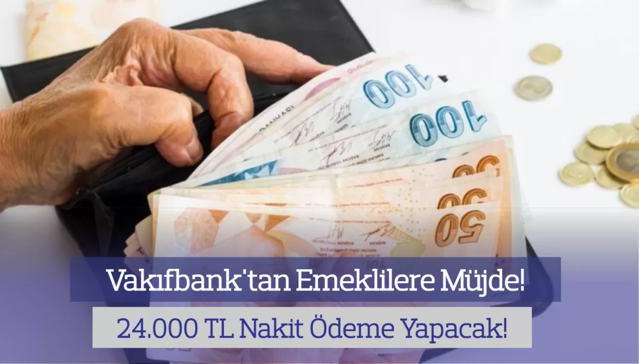 Vakıfbank'tan Emeklilere Müjde: 24.000 TL Maaşa Ek Ödeme Yapılacak