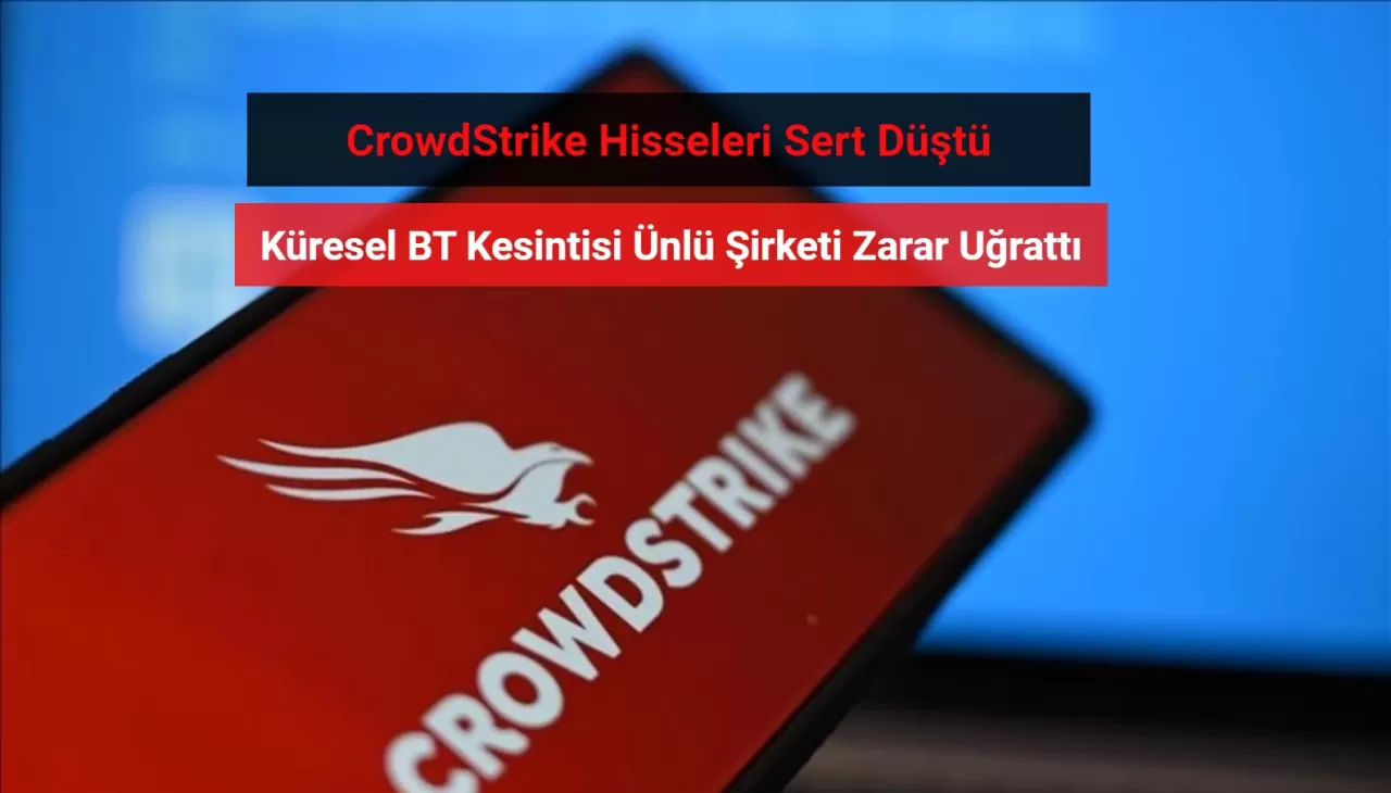 CrowdStrike Hisseleri Sert Düştü! Sebebi Küresel Kesintiler