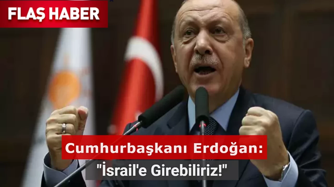 Cumhurbaşkanı Erdoğan: İsrail'e Girebiliriz!