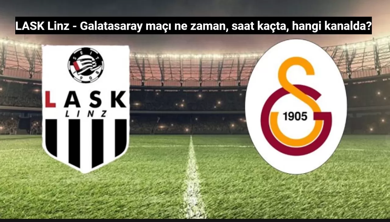 LASK Linz - Galatasaray Maçı Ne Zaman, Saat Kaçta, Hangi Kanalda?