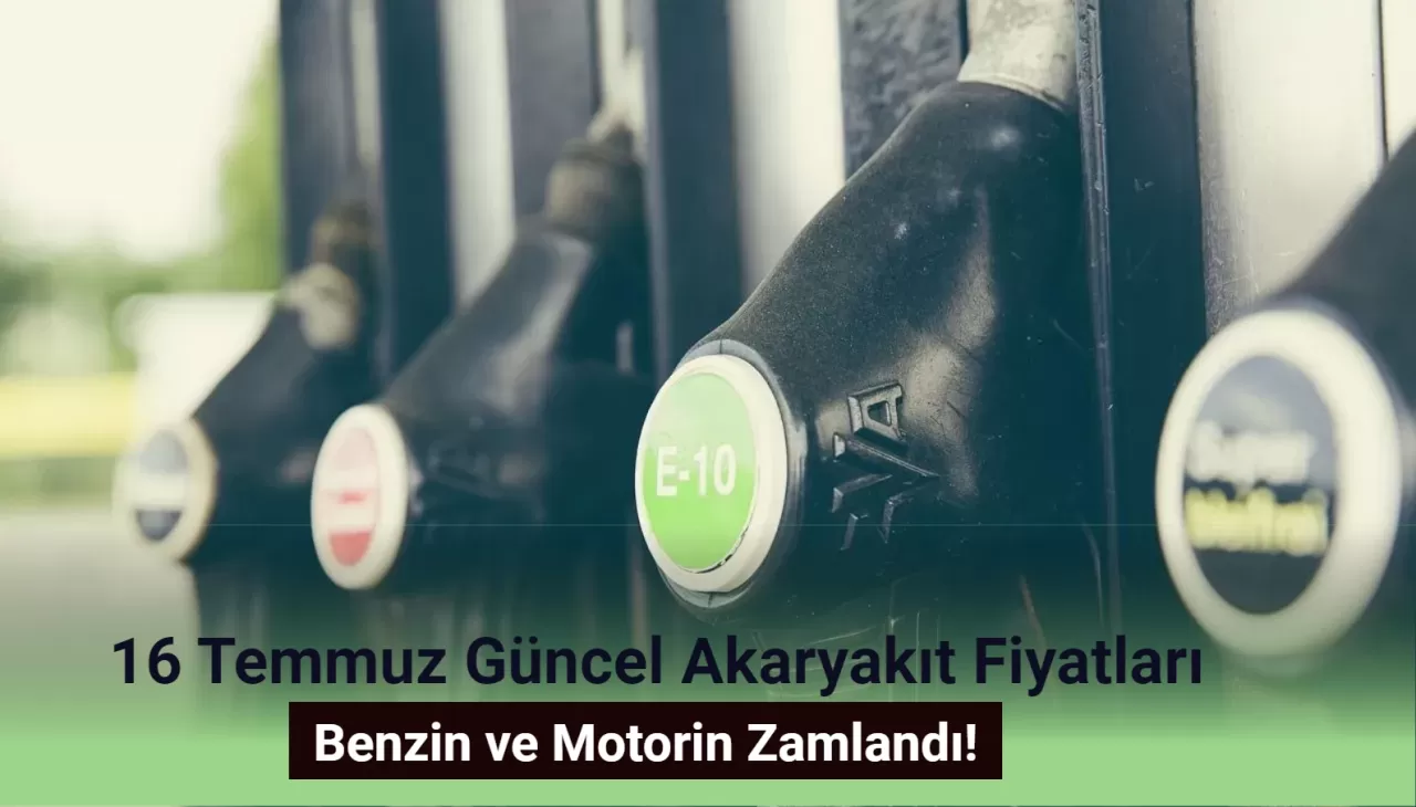 16 Temmuz Güncel Akaryakıt Fiyatları