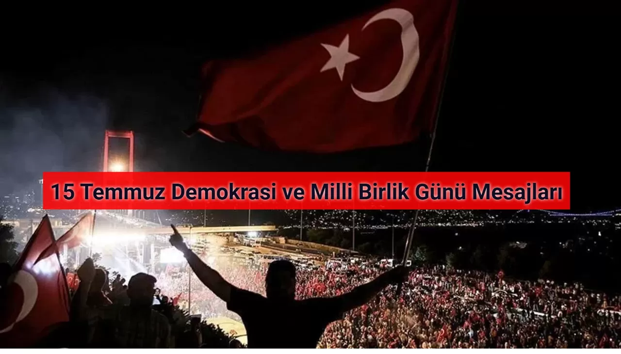 15 Temmuz Demokrasi ve Milli Birlik Günü Mesajları