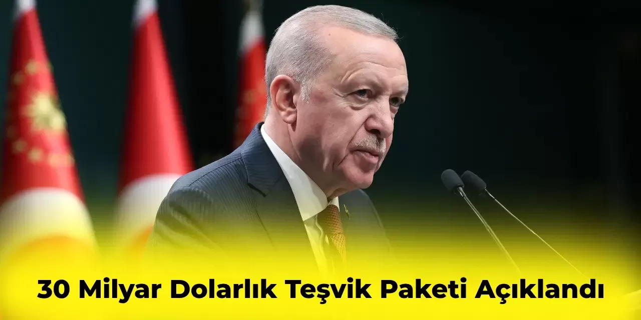 Recep Tayyip Erdoğan 30 Milyar Dolarlık Teşvik Paketini Duyurdu! İşte Ayrıntılar