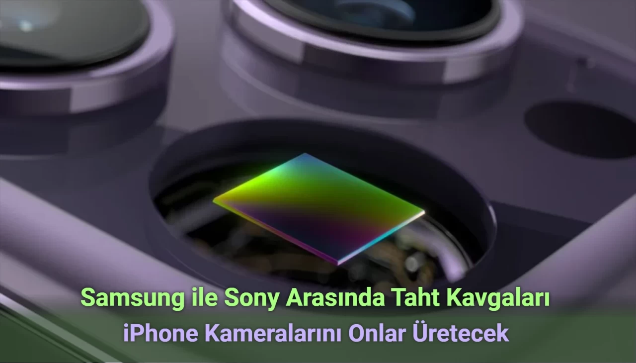 Samsung ile Sony Arasında Taht Kavgaları: iPhone Kamerasını Onlar Üretecek!