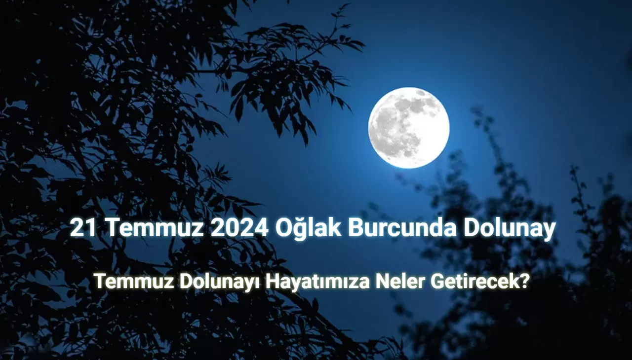 21 Temmuz 2024 Oğlak Dolunayı Neler Getirecek?