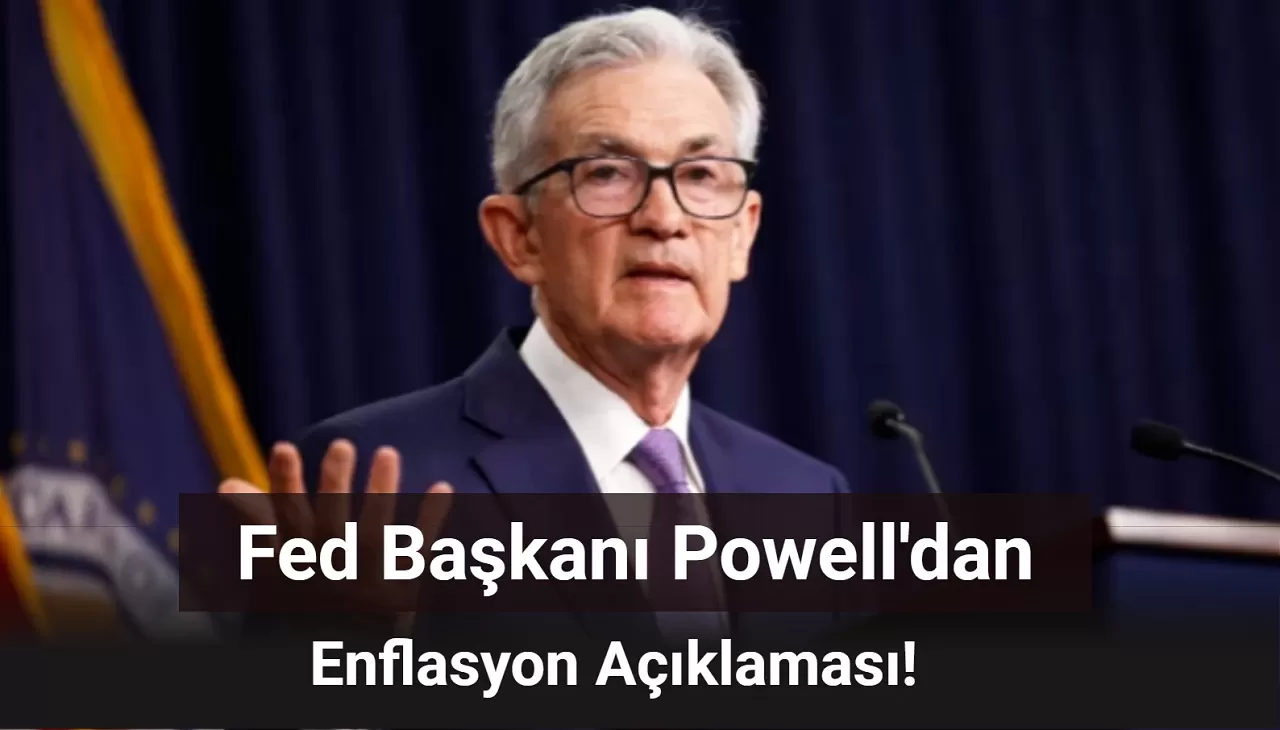 Fed Başkanı Powell Enflasyon Açıklamasında Bulundu: O Detay Dikkat Çekti