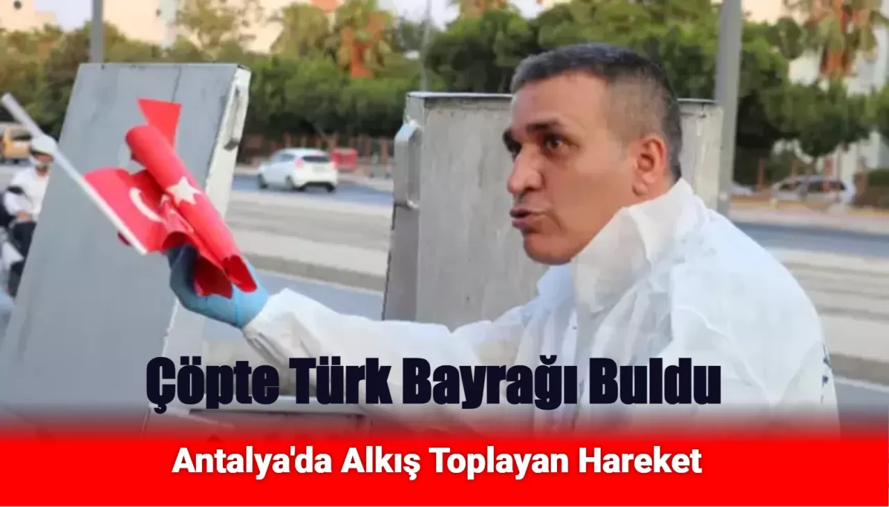 Çöpte Türk Bayrağı Gören Duyarlı Vatandaştan Alkış Toplayan Hareket