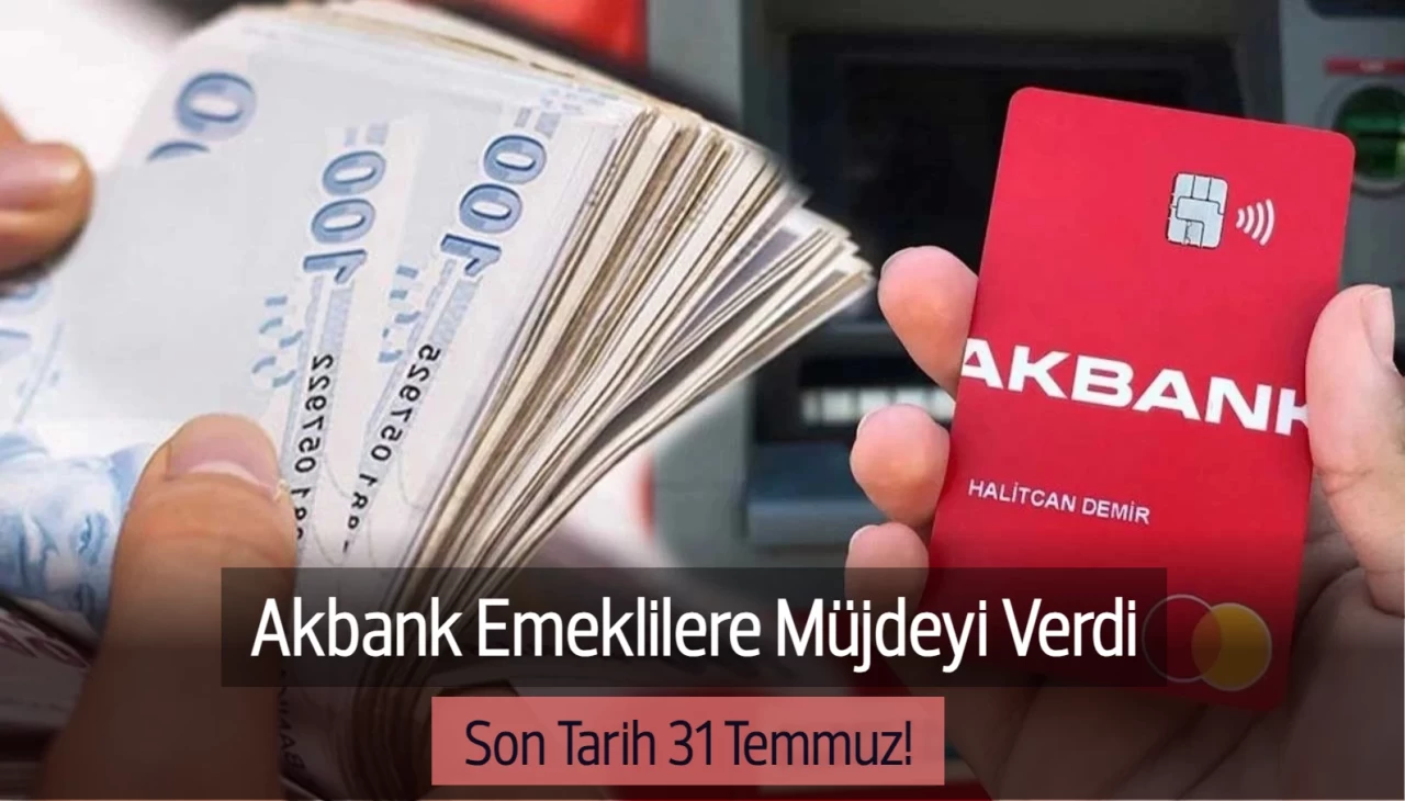 Akbank Emeklilere Müjdeyi Verdi: 15.000 TL Cebe Girecek