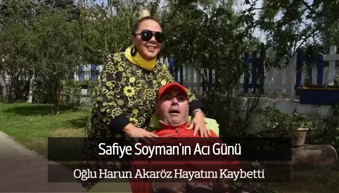 Safiye Soyman'ın Oğlu Harun Akaröz Hayatını Kaybetti