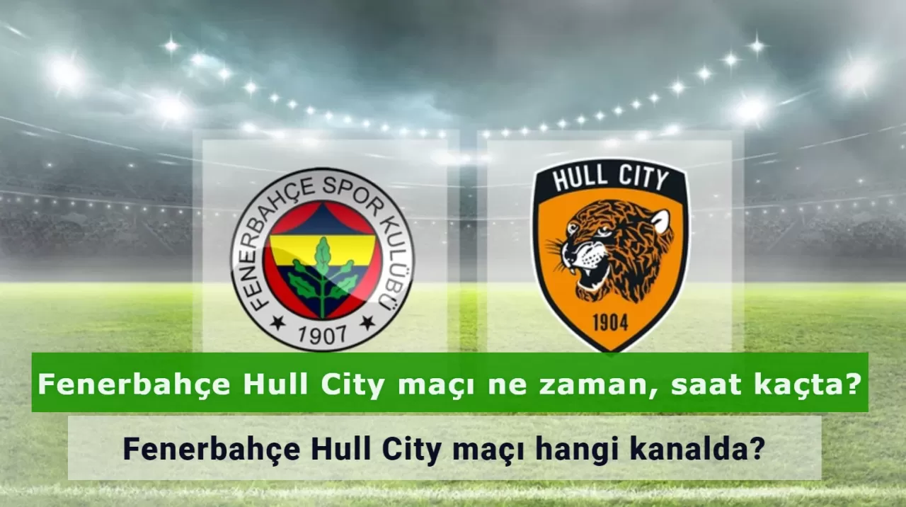 Fenerbahçe Hull City maçı ne zaman, saat kaçta? Fenerbahçe Hull City maçı hangi kanalda?