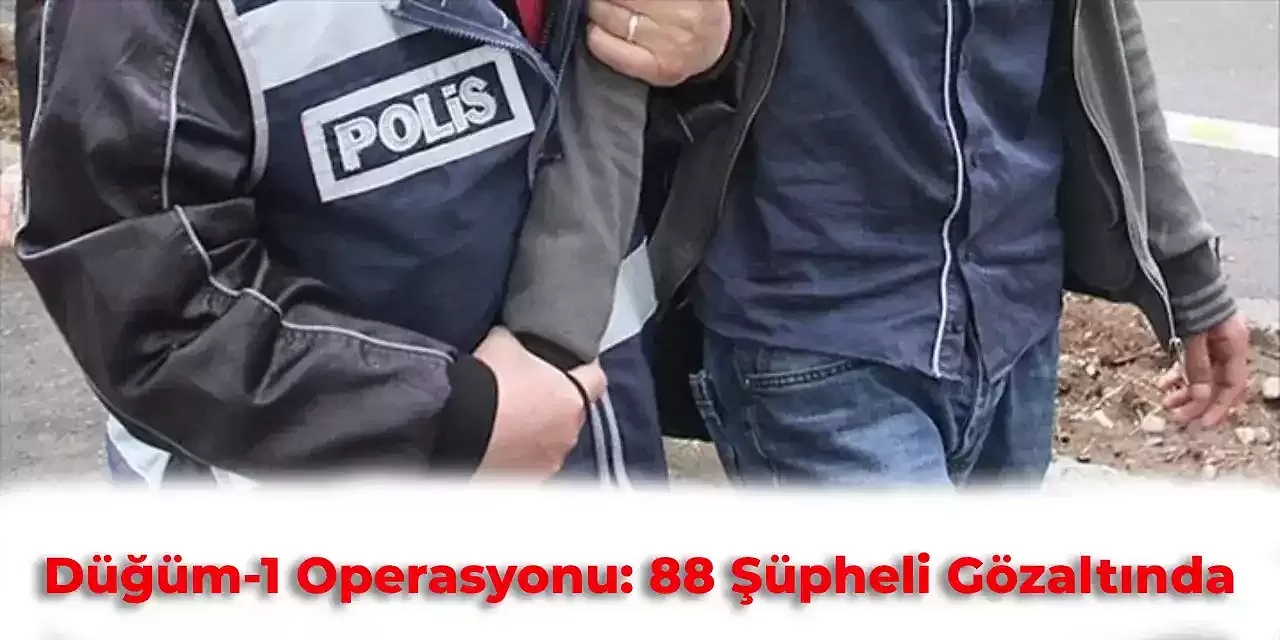 Düğüm-1 Operasyonu Yapıldı: 19 İlde Tutuklanmalar Gerçekleşti 88 Şüpheli Gözaltına Alındı