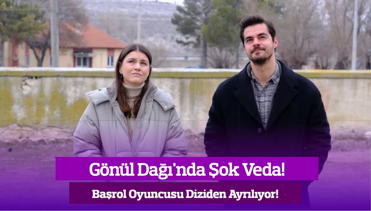 Gönül Dağı’nda Şok Veda… Başrol Oyuncusu Diziden Ayrılıyor!