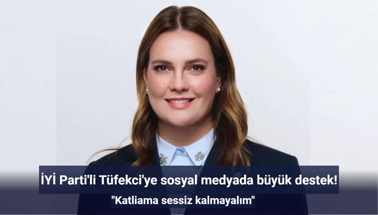 İYİ Parti'li Tüfekci'ye sosyal medyada büyük destek! "Katliama sessiz kalmayalım"