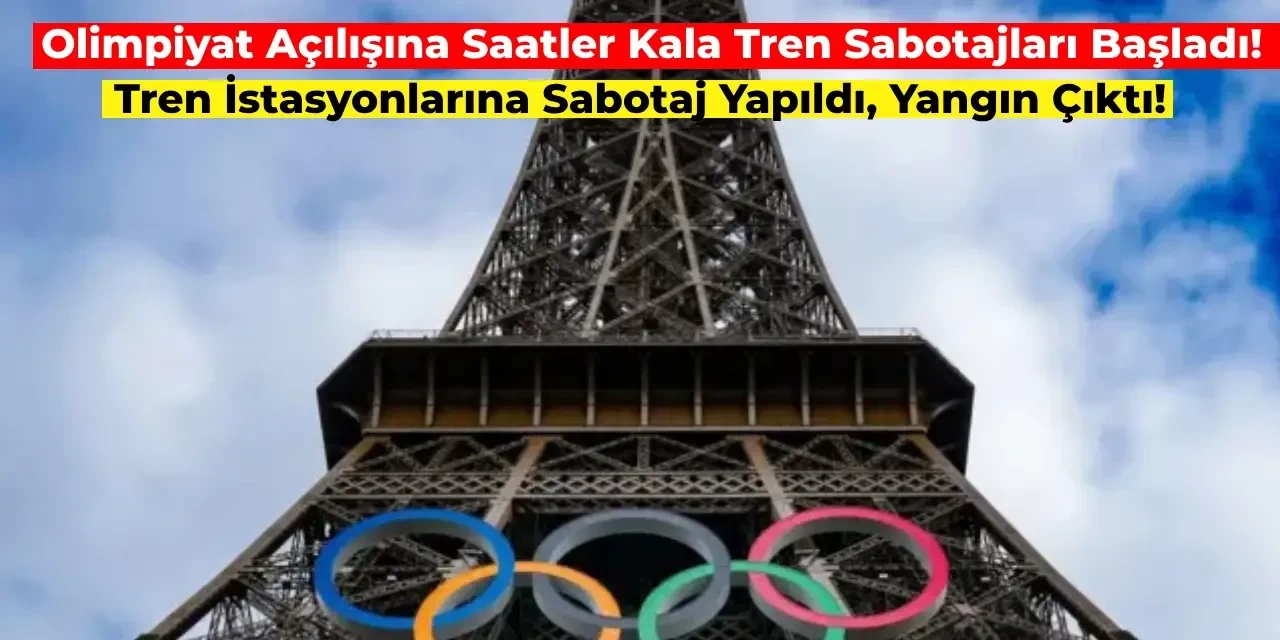 2024 Paris Olimpiyatları için Tehlike Devam Ediyor! Trenlere Sabotaj Yapılıyor