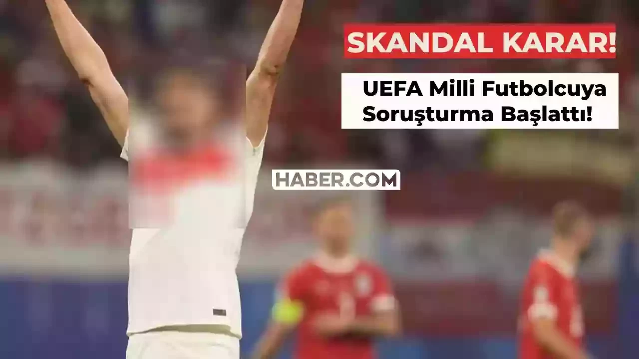 Euro 2024 Çeyrek Final Öncesi Soruşturma Skandalı! Milli Futbolcuya UEFA Soruşturma Açtı