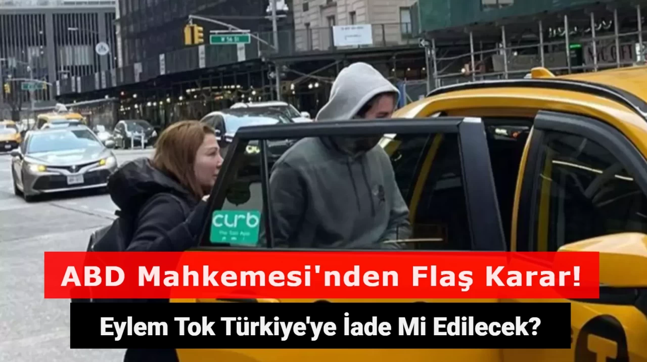 Eylem Tok Türkiye'ye İade Mi Edilecek? ABD Mahkemesi'nden Flaş Karar!