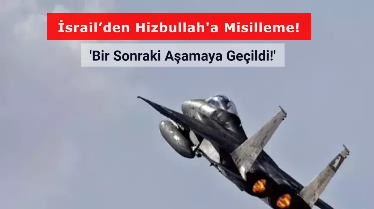 İsrail’den Hizbullah'a Misilleme! 'Bir Sonraki Aşamaya Geçildi!'