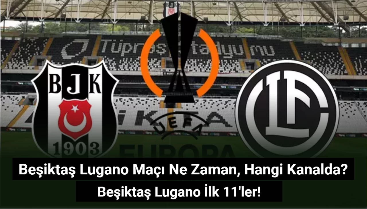 Beşiktaş Lugano Maçı Ne Zaman, Hangi Kanalda? Beşiktaş Lugano İlk 11'ler!