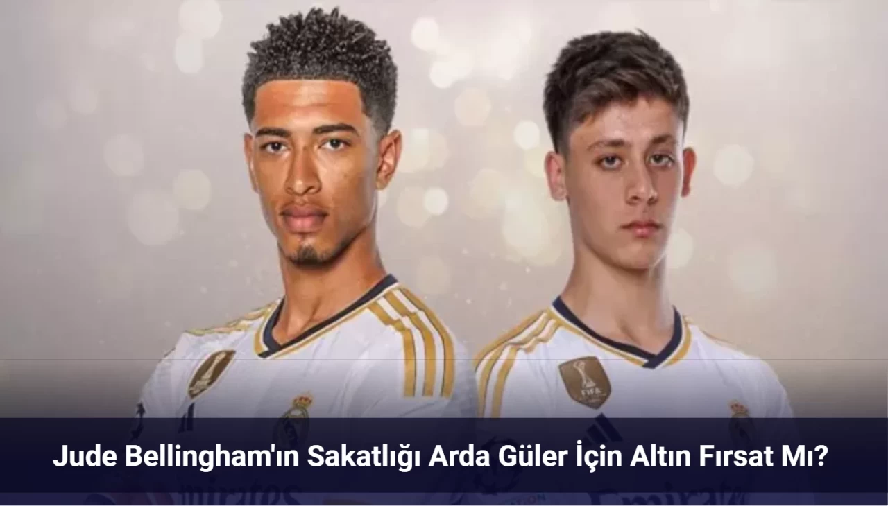 Jude Bellingham'ın Sakatlığı Arda Güler İçin Altın Fırsat Mı?