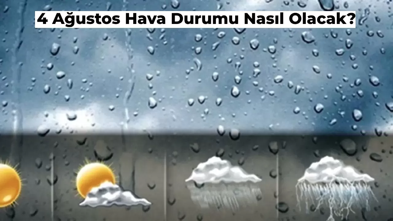 Bugün Hava Durumu Nasıl? 4 Ağustos Meteoroloji Günlük Hava Durumu