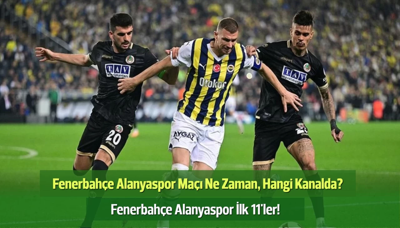 Fenerbahçe Alanyaspor Maçı Ne Zaman, Hangi Kanalda? Fenerbahçe Alanyaspor İlk 11'ler!