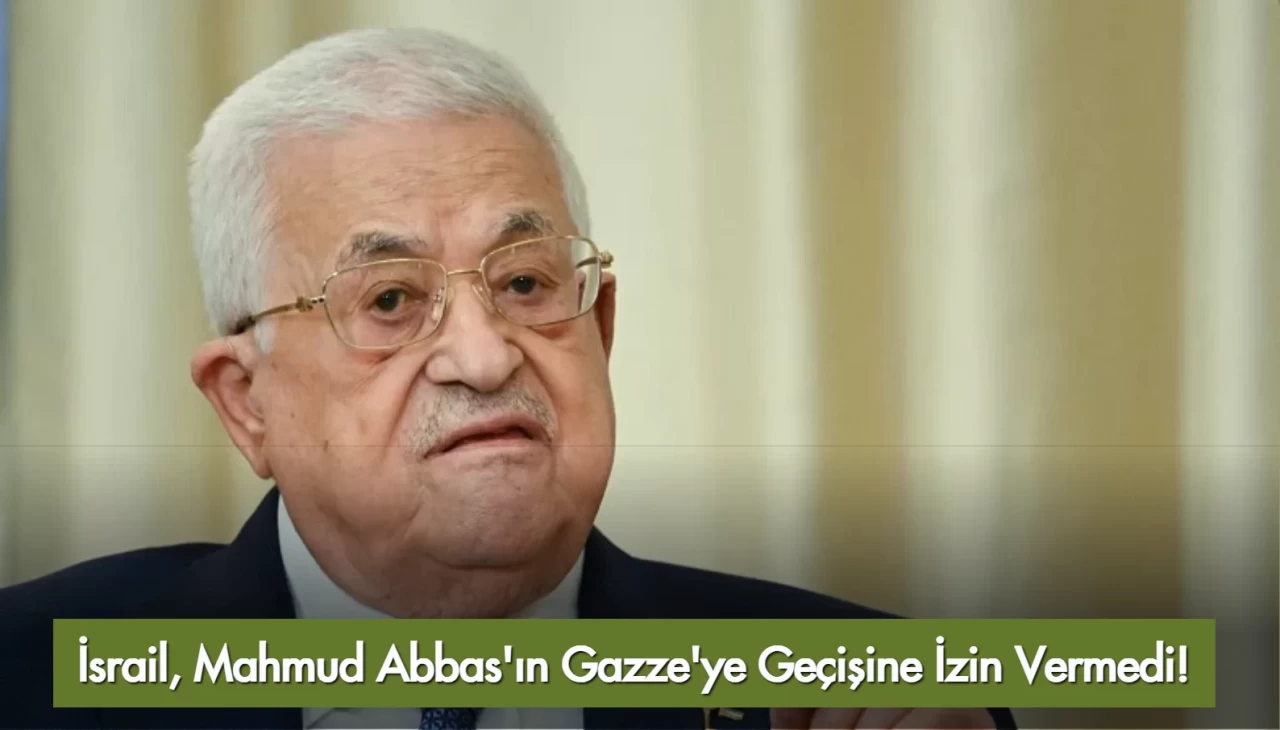 İsrail, Mahmud Abbas'ın Gazze'ye Geçişine İzin Vermedi!