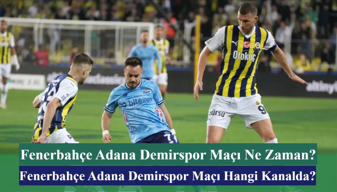 Fenerbahçe Adana Demirspor Maçı Ne Zaman? Fenerbahçe Adana Demirspor Maçı Hangi Kanalda? İşte İlk 11’ler