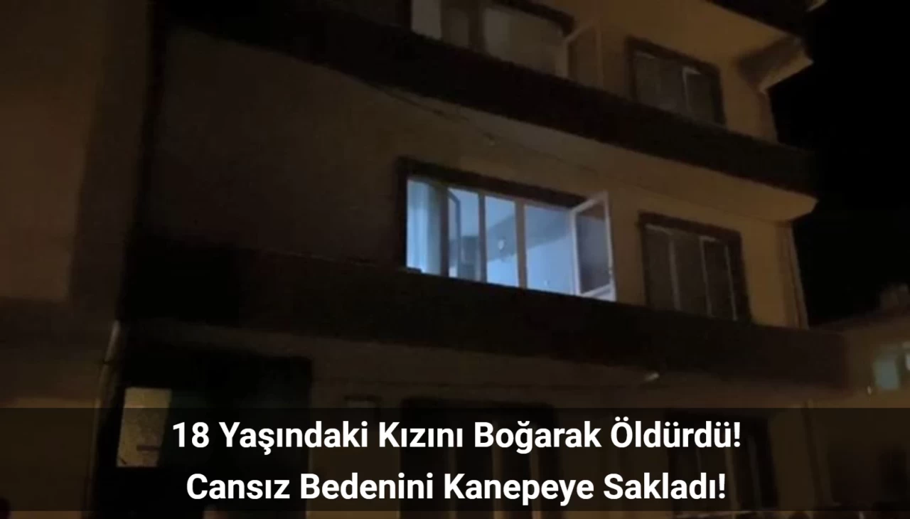 Balıkesir’de Baba Tartıştığı Kızını Boğarak Öldürdü! Cansız Bedenini Annesi Buldu