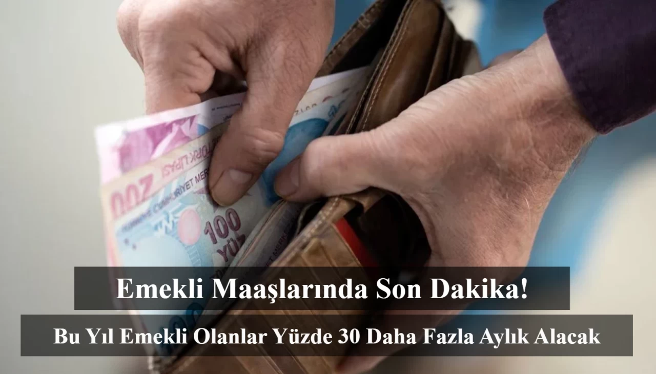 Bu Yıl Emekli Olanlar Yüzde 30 Daha Fazla Aylık Alacak