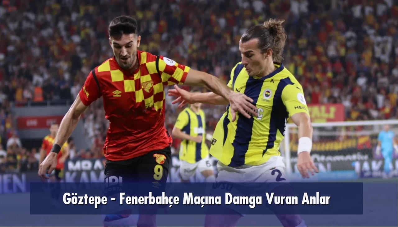 Göztepe - Fenerbahçe Maçına Damga Vuran Anlar