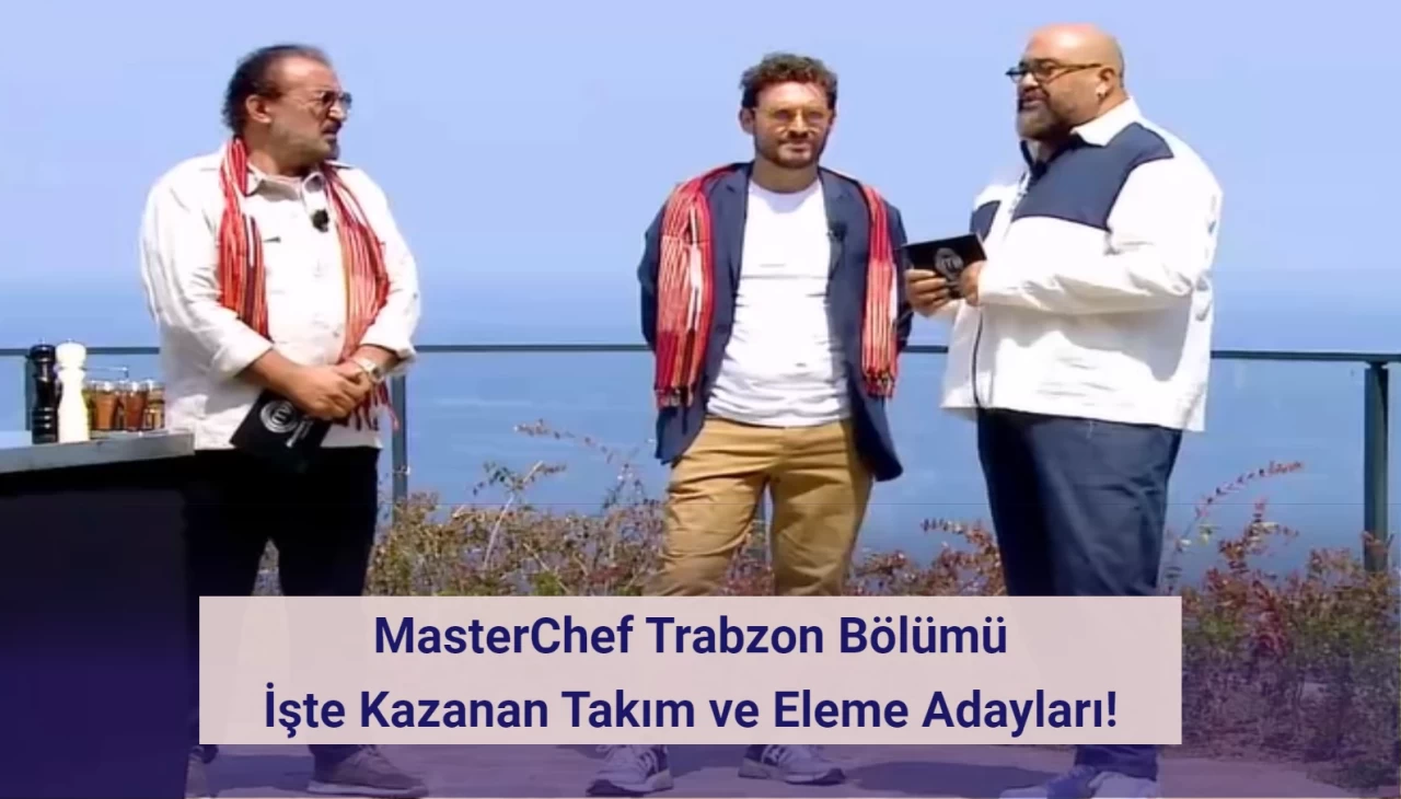 MasterChef Trabzon Bölümü: İşte Kazanan Takım ve Eleme Adayları!