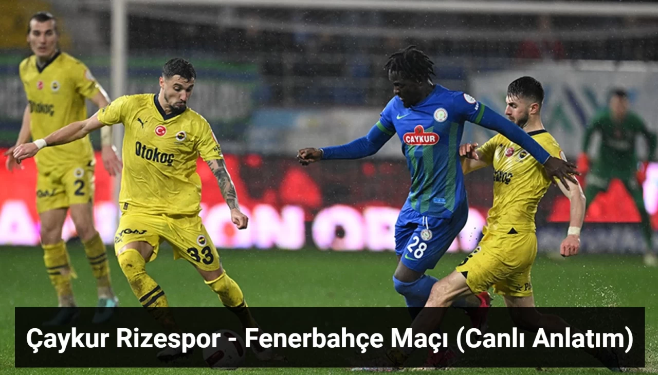 Çaykur Rizespor - Fenerbahçe Maçı Canlı Anlatım