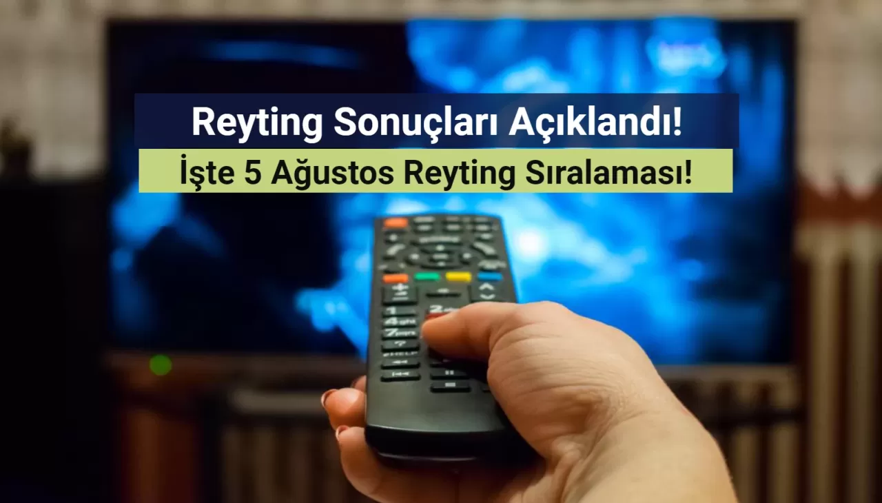 Reyting Sonuçları 5 Ağustos 2024: Dünün Reyting Birincisi Kim Oldu?