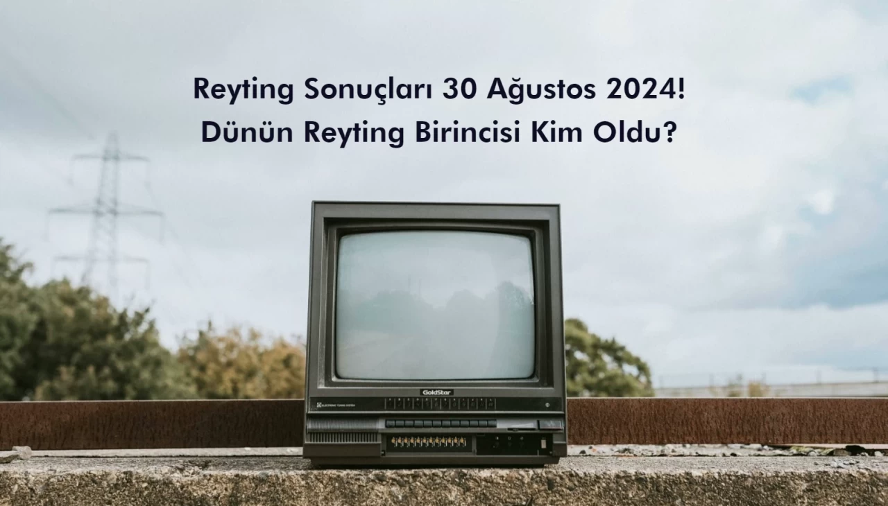 Reyting Sonuçları 30 Ağustos 2024: Dünün Reyting Birincisi Kim Oldu?