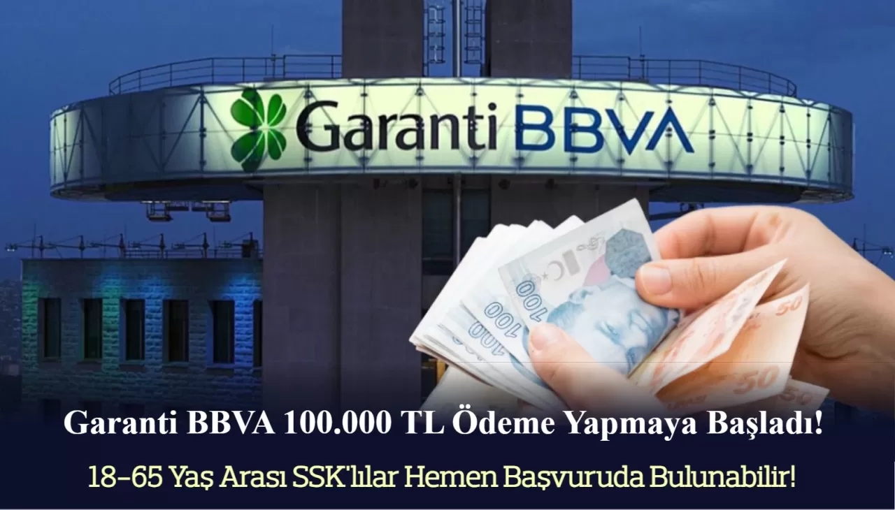 Garanti BBVA 100.000 TL ödemeye başladı! 18-65 yaş arası ve SSK'lı olmak yeterli