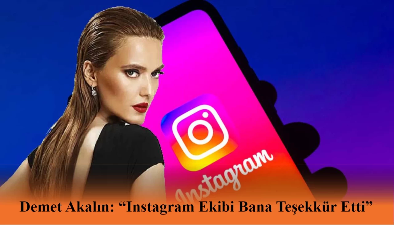 Demet Akalın: “Instagram Ekibi Bana Teşekkür Etti”