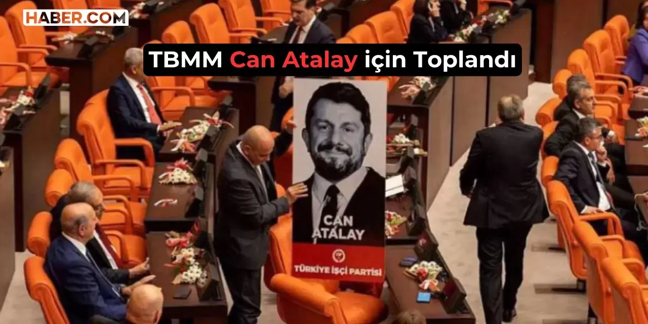 TBMM Olağanüstü Toplanıyor: Can Atalay İçin Kritik Tarih Açıklandı!