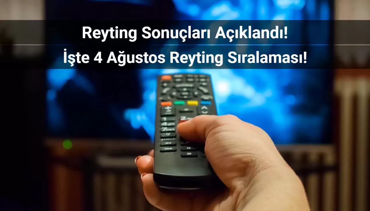 Reyting Sonuçları 4 Ağustos 2024: Dünün Reyting Birincisi Kim Oldu?