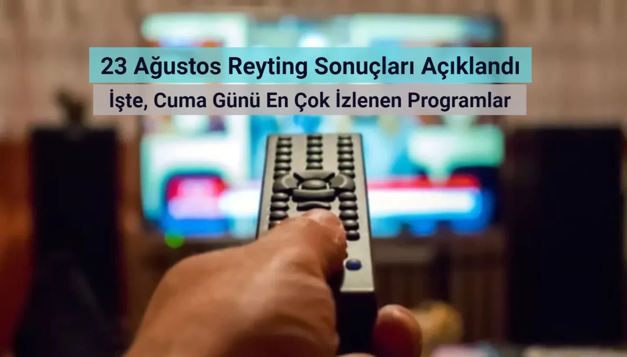 Reyting Sonuçları 23 Ağustos 2024: Dünün Reyting Birincisi Kim Oldu?