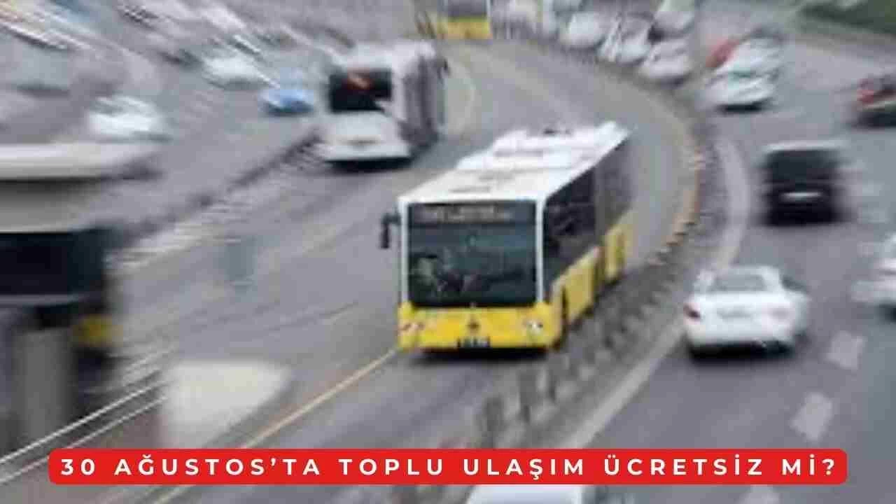 30 Ağustos’ta Toplu Taşıma Ücretsiz mi? İstanbul’da 30 Ağustos’ta İTT, Otobüs, Metrobüs, Marmaray Ücretsiz mi?