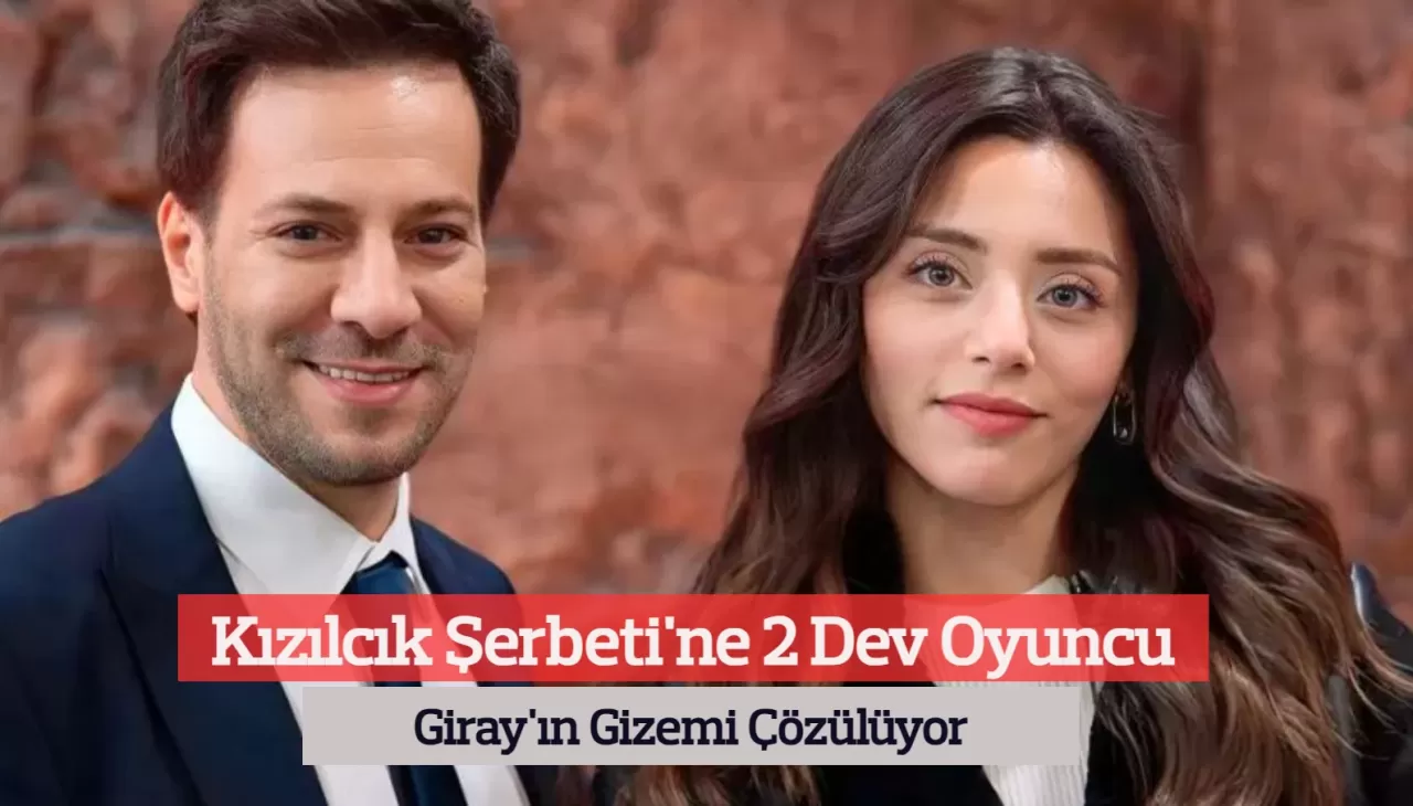 Kızılcık Şerbeti'ne 2 Dev Oyuncu! Giray'ın Gizemi Çözülüyor