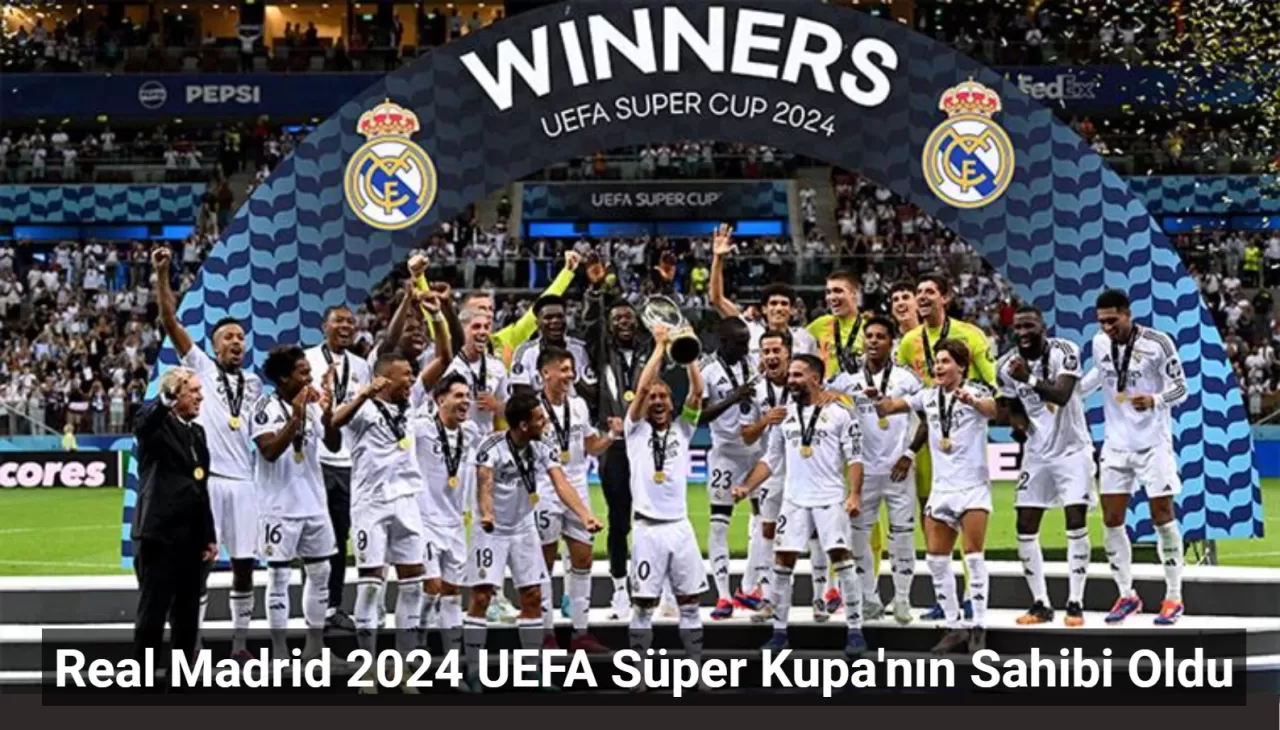 Real Madrid 2024 UEFA Süper Kupa'nın Sahibi Oldu